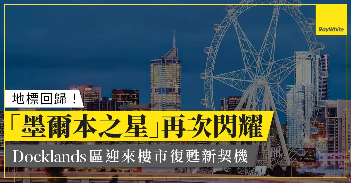 地標回歸！停運近五年「墨爾本之星」重新亮燈，Docklands 物業市場迎復甦契機 | Ray White 市場洞察